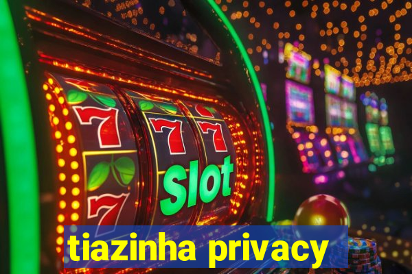 tiazinha privacy